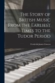 The Story of British Music From the Earliest Times to the Tudor Period