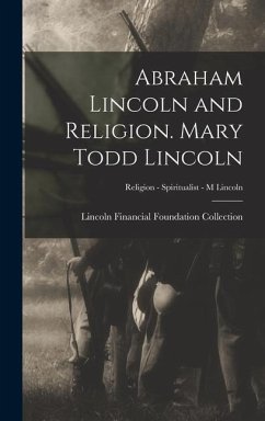 Cover Abraham Lincoln and Religion. Mary Todd Lincoln; Religion - Spiritualist - M Lincoln
