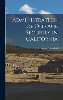 Administration of Old Age Security in California - Greenfield, Margaret