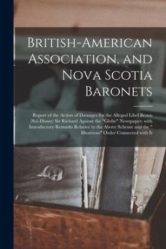 British-American Association, and Nova Scotia Baronets [microform]: Report of the Action of Damages for the Alleged Libel Broun (soi-disant) Sir Richa - Anonymous