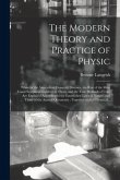 The Modern Theory and Practice of Physic: Wherein the Antecedent Causes of Diseases, the Rise of the Most Usual Symptoms Incident to Them, and the Tru