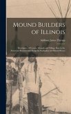 Mound Builders of Illinois: Descriptive of Certain Mounds and Village Sites in the American Bottoms and Along the Kaskaskia and Illinois Rivers