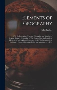 Elements of Geography [microform]: With the Principles of Natural Philosophy, and Sketches of General History: Containing I. The Figure of the Earth, - Walker, John