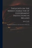 Thoughts on the Mixed Character of Government Institutions in Ireland: With Particular Reference to the New System of Education