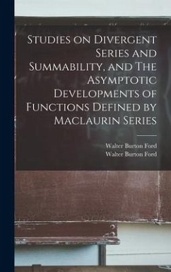 Studies on Divergent Series and Summability, and The Asymptotic Developments of Functions Defined by Maclaurin Series - Ford, Walter Burton