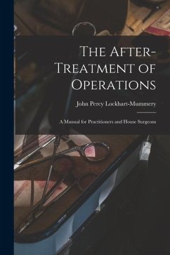 The After-treatment of Operations [microform]: a Manual for Practitioners and House Surgeons