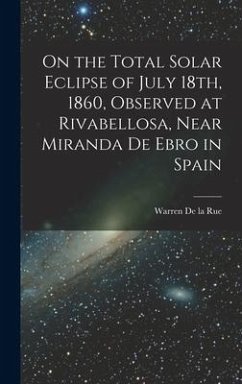 On the Total Solar Eclipse of July 18th, 1860, Observed at Rivabellosa, Near Miranda De Ebro in Spain