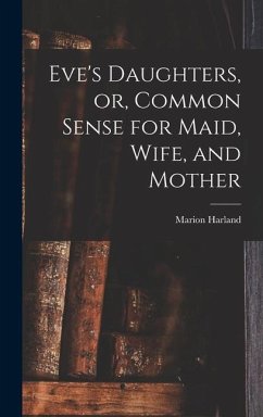 Eve's Daughters, or, Common Sense for Maid, Wife, and Mother [microform] - Harland, Marion
