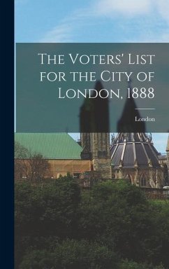 The Voters' List for the City of London, 1888 [microform]