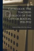 Catalogue, The Teachers College of the City of Boston, 1931-1932