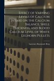 Effect of Varying Levels of Calcium Intake on the Calcium Balance, Shell Thickness, and Blood Calcium Level of White Leghorn Pullets