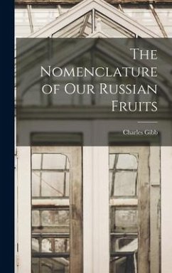 The Nomenclature of Our Russian Fruits - Gibb, Charles