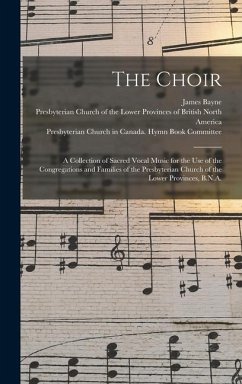 The Choir: a Collection of Sacred Vocal Music for the Use of the Congregations and Families of the Presbyterian Church of the Low - Bayne, James
