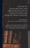 The Art of Invigorating and Prolonging Life, by Food, Clothes, Air, Exercise, Wine, Sleep, &c.: and Peptic Precepts, Pointing out Agreeable and Effect