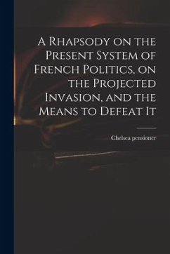 A Rhapsody on the Present System of French Politics, on the Projected Invasion, and the Means to Defeat It