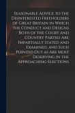 Seasonable Advice to the Disinterested Freeholders of Great Britain in Which the Conduct and Designs Both of the Court and Country Parties Are Imparti