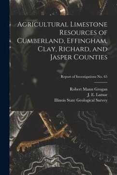 Agricultural Limestone Resources of Cumberland, Effingham, Clay, Richard, and Jasper Counties; Report of Investigations No. 65 - Grogan, Robert Mann