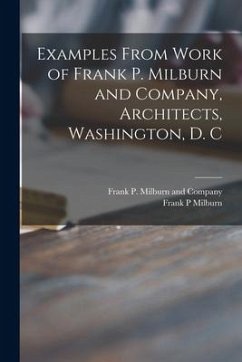 Examples From Work of Frank P. Milburn and Company, Architects, Washington, D. C - Milburn, Frank P.