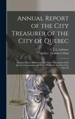 Annual Report of the City Treasurer of the City of Quebec [microform]: Balance Sheets, Statements and Other Documents of the Quebec Corporation and Wa