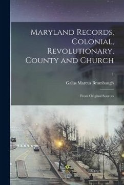 Maryland Records, Colonial, Revolutionary, County and Church: From Original Sources; 1 - Brumbaugh, Gaius Marcus