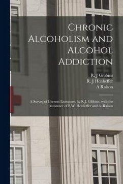 Chronic Alcoholism and Alcohol Addiction; a Survey of Current Literature, by R.J. Gibbins, With the Assistance of B.W. Henheffer and A. Raison - Raison, A.