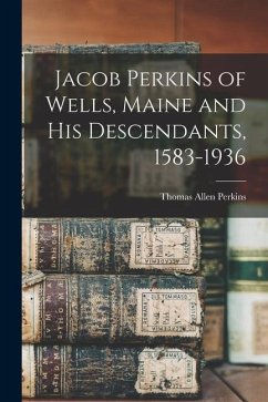 Jacob Perkins of Wells, Maine and His Descendants, 1583-1936 - Perkins, Thomas Allen