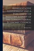 Representative Government and a Parliament of Industry, a Study of the German Federal Economic Council