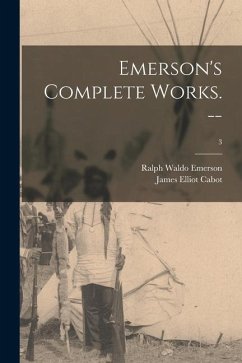 Emerson's Complete Works. --; 3 - Emerson, Ralph Waldo; Cabot, James Elliot