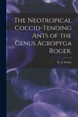 The Neotropical Coccid-tending Ants of the Genus Acropyga Roger.