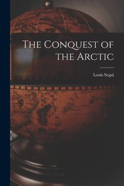 The Conquest of the Arctic - Segal, Louis