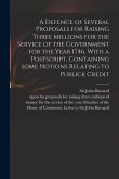 A Defence of Several Proposals for Raising Three Millions for the Service of the Government for the Year 1746. With a Postscript, Containing Some Noti
