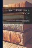 Spotlight on a Union: the Story of the United Hatters, Cap and Millinery Workers International Union