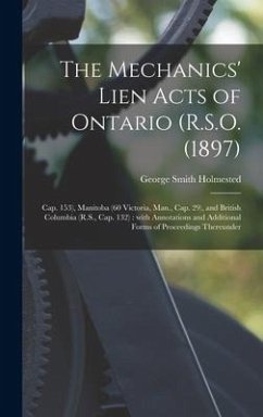 The Mechanics' Lien Acts of Ontario (R.S.O. (1897); Cap. 153), Manitoba (60 Victoria, Man., Cap. 29), and British Columbia (R.S., Cap. 132) [microform - Holmested, George Smith