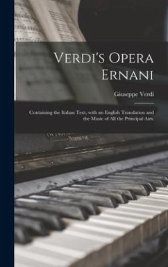 Verdi's Opera Ernani: Containing the Italian Text, With an English Translation and the Music of All the Principal Airs. - Verdi, Giuseppe