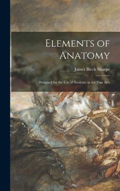 Elements of Anatomy: Designed for the Use of Students in the Fine Arts - Sharpe, James Birch
