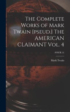 The Complete Works of Mark Twain [pseud.] The AMERICAN CLAIMANT Vol. 4; FOUR (4) - Twain, Mark