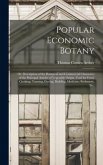 Popular Economic Botany: or, Description of the Botanical and Commercial Characters of the Principal Articles of Vegetable Origin, Used for Foo