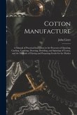Cotton Manufacture: a Manual of Practical Instruction in the Processes of Opening, Carding, Combing, Drawing, Doubling, and Spinning of Co