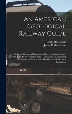 An American Geological Railway Guide [microform]: Giving the Geological Formation at Every Railway Station: With Altitudes Above Mean Tide-water, Note - Macfarlane, James; MacFarlane, James R.