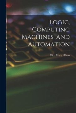 Logic, Computing Machines, and Automation - Hilton, Alice Mary