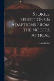 Stories Selections & Adaptions From the Noctes Atticae