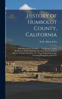 History of Humboldt County, California: With Illustrations Descriptive of Its Scenery, Farms, Residences, Public Buildings, Factories, Hotels, Busines