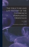 The Structure and Life-history of the Cockroach (Periplaneta Orientalis); an Introduction to the Study of Insects