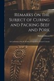 Remarks on the Subject of Curing and Packing Beef and Pork [microform]: in Conformity With the System of Inspection of Lower Canada