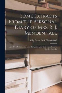 Some Extracts From the Personal Diary of Mrs. R. J. Mendenhall [microform]; Also Press Notices, and Some Early and Later Correspondence to Her, by Her