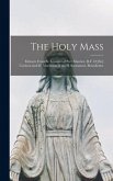 The Holy Mass [microform]: Extracts From St. Leonard of Port-Maurice, R.F. d [sic] Cochem and M. Mechtilda of the H. Sacrament, Benedictine