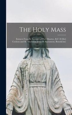 The Holy Mass [microform]: Extracts From St. Leonard of Port-Maurice, R.F. d [sic] Cochem and M. Mechtilda of the H. Sacrament, Benedictine - Anonymous