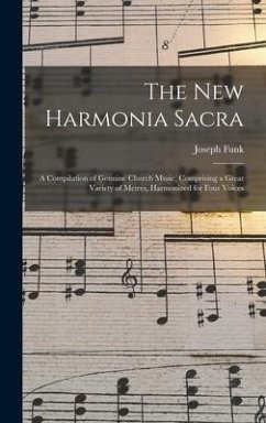 The New Harmonia Sacra: a Compilation of Genuine Church Music, Comprising a Great Variety of Metres, Harmonized for Four Voices - Funk, Joseph