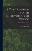 A Contribution to the Ichthyology of Mexico; Fieldiana Zoology v.3, no.6