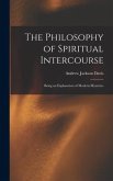 The Philosophy of Spiritual Intercourse: Being an Explanation of Modern Mysteries
